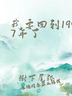 我要回到1997年了