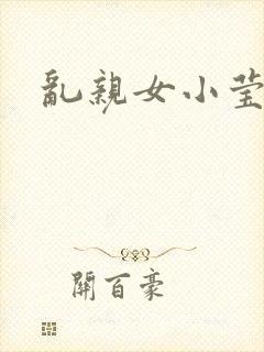 乱亲女小莹的泬