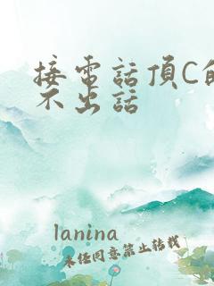 接电话顶C的说不出话