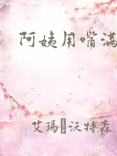 阿姨用嘴满足我