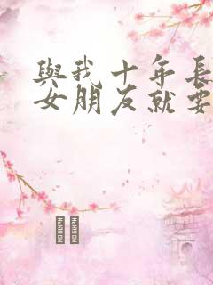 与我十年长跑的女朋友就要嫁人了