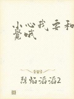 小心我要和你睡觉哦