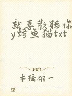 就喜欢听你叫by烤鱼猫txt