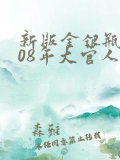 新版金银瓶2008年大官人