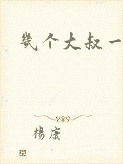 几个大叔一起上