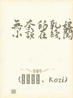 无奈的乳娘UC小说在线阅读