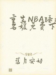 重生NBA睡遍名媛免费下载