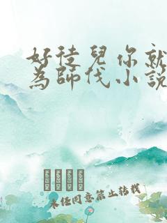 好徒儿你就饶了为师伐小说哪里看