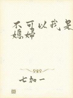 不可以我是你儿媳妇