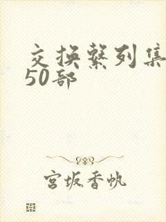 交换系列集共150部