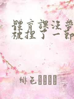 体育课没带罩子被捏了一节课作文