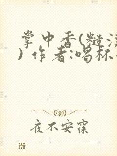 掌中香(糙汉 ) 作者:喝杯奶茶