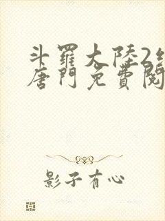 斗罗大陆2绝世唐门免费阅读