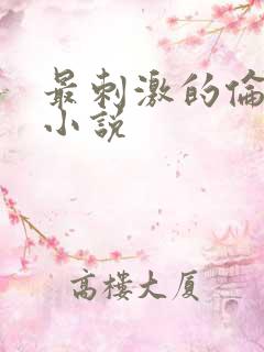 最刺激的伦子伦小说