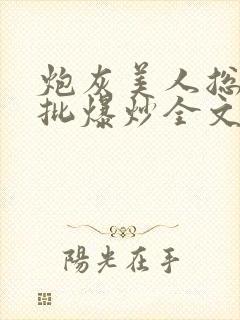 炮灰美人总被疯批爆炒全文阅读