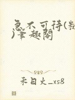 急不可待(糙汉)笔趣阁