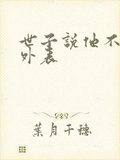 世子说他不在乎外表