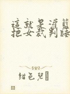 这就是灌篮球员把女裁判睡了