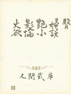 火影艳妇臀荡乳欲伦小说