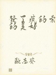 发了疯的索取她的美好