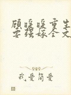 顾暖暖重生嫡女要强嫁全文免费阅读