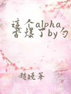 这个alpha香爆了by勺棠