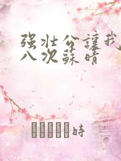 强壮公让我高潮八次苏晴