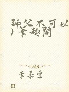 师父不可以(限) 笔趣阁