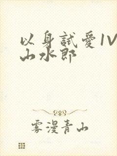 以身试爱1V1山水郎