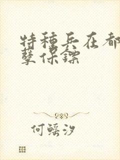 特种兵在都市妖孽保镖