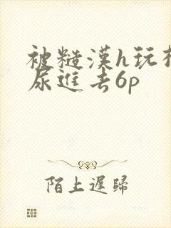 被糙汉h玩松了尿进去6p