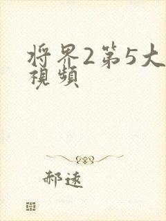 将界2第5大尺视频