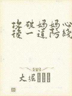 攻破妈妈心里最后一道防线