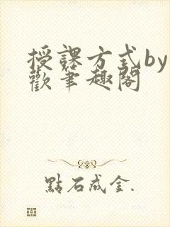 授课方式by清欢笔趣阁