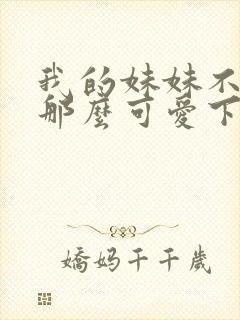 我的妹妹不可能那么可爱下载