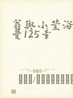 翁与小莹浴室欢爱125章