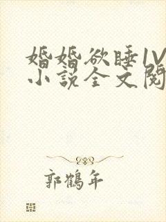 婚婚欲睡1V1小说全文阅读