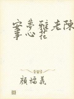 安梦雅老陈的故事心花