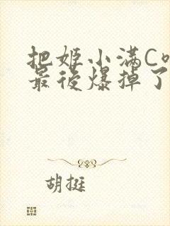 把姬小满C喷了最后爆掉了