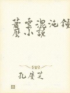 萧云混沌钟是什么小说