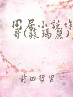 同居小说作者东哥(苏玛丽)免费阅读