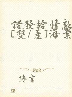 错发给情敌之后[双/产]海棠