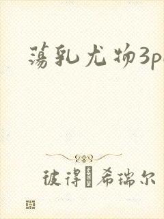 荡乳尤物3pH