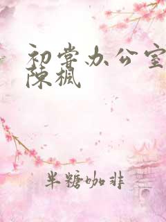 初尝办公室人妻陈枫