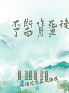 不断作死后我成了白月光