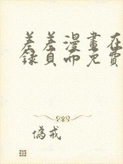 差差漫画在线登录页面免费阅读