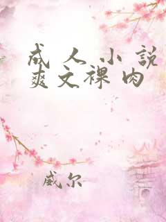 成 人 小 说爽文裸 肉