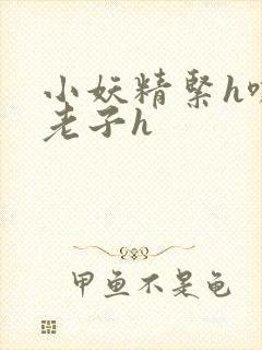 小妖精紧h嘶爽老子h