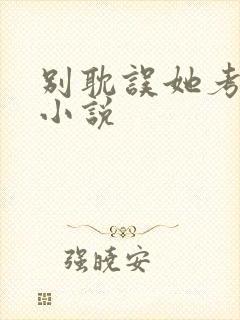 别耽误她考清华小说