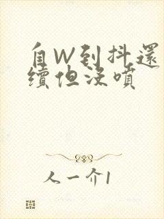 自W到抖还要继续但没喷